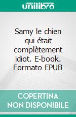 Samy le chien qui était complètement idiot. E-book. Formato EPUB ebook