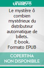 Le mystère ô combien mystérieux du distributeur automatique de billets. E-book. Formato EPUB ebook