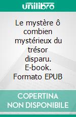 Le mystère ô combien mystérieux du trésor disparu. E-book. Formato EPUB ebook