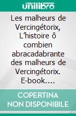 Les malheurs de Vercingétorix, L’histoire ô combien abracadabrante des malheurs de Vercingétorix. E-book. Formato EPUB ebook