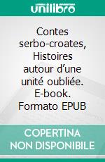 Contes serbo-croates, Histoires autour d’une unité oubliée. E-book. Formato EPUB ebook