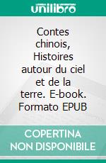 Contes chinois, Histoires autour du ciel et de la terre. E-book. Formato EPUB ebook