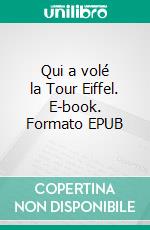 Qui a volé la Tour Eiffel. E-book. Formato EPUB ebook