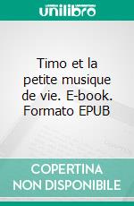 Timo et la petite musique de vie. E-book. Formato EPUB ebook