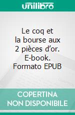 Le coq et la bourse aux 2 pièces d’or. E-book. Formato EPUB ebook