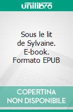 Sous le lit de Sylvaine. E-book. Formato EPUB ebook