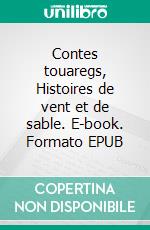 Contes touaregs, Histoires de vent et de sable. E-book. Formato EPUB ebook