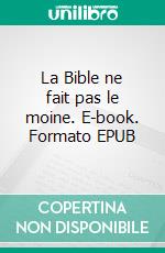 La Bible ne fait pas le moine. E-book. Formato EPUB ebook