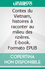 Contes du Vietnam, histoires à raconter au milieu des rizières. E-book. Formato EPUB ebook