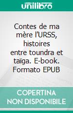 Contes de ma mère l’URSS, histoires entre toundra et taïga. E-book. Formato EPUB ebook