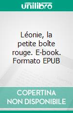 Léonie, la petite boîte rouge. E-book. Formato EPUB ebook
