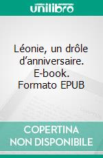Léonie, un drôle d’anniversaire. E-book. Formato EPUB ebook
