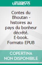 Contes du Bhoutan - histoires au pays du bonheur décrété. E-book. Formato EPUB ebook