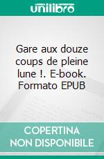 Gare aux douze coups de pleine lune !. E-book. Formato EPUB ebook