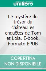 Le mystère du trésor du châteauLes enquêtes de Tom et Lola. E-book. Formato EPUB ebook