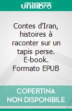 Contes d’Iran, histoires à raconter sur un tapis perse. E-book. Formato EPUB ebook