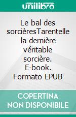 Le bal des sorcièresTarentelle la dernière véritable sorcière. E-book. Formato EPUB ebook