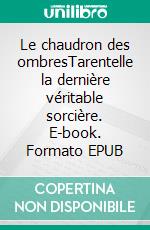Le chaudron des ombresTarentelle la dernière véritable sorcière. E-book. Formato EPUB ebook
