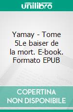 Yamay - Tome 5Le baiser de la mort. E-book. Formato EPUB ebook