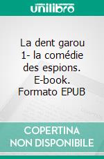 La dent garou 1- la comédie des espions. E-book. Formato EPUB ebook