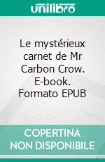 Le mystérieux carnet de Mr Carbon Crow. E-book. Formato EPUB ebook