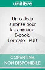 Un cadeau surprise pour les animaux. E-book. Formato EPUB ebook