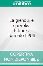 La grenouille qui vole. E-book. Formato EPUB ebook