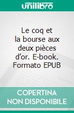 Le coq et la bourse aux deux pièces d’or. E-book. Formato EPUB ebook