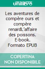 Les aventures de compère ours et compère renardL’affaire des poissons. E-book. Formato EPUB ebook