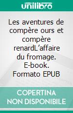 Les aventures de compère ours et compère renardL’affaire du fromage. E-book. Formato EPUB ebook
