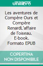 Les aventures de Compère Ours et Compère RenardL'affaire de l’oiseau. E-book. Formato EPUB ebook