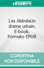 Les AliénésUn  drame urbain. E-book. Formato EPUB ebook di Espedite