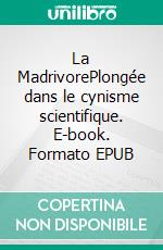 La MadrivorePlongée dans le cynisme scientifique. E-book. Formato EPUB ebook