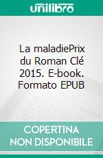 La maladiePrix du Roman Clé 2015. E-book. Formato EPUB ebook