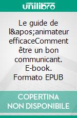 Le guide de l'animateur efficaceComment être un bon communicant. E-book. Formato EPUB ebook di Gilbert Garibal