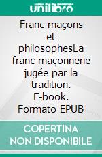 Franc-maçons et philosophesLa franc-maçonnerie jugée par la tradition. E-book. Formato EPUB ebook