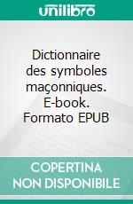 Dictionnaire des symboles maçonniques. E-book. Formato EPUB ebook di André Benzimra