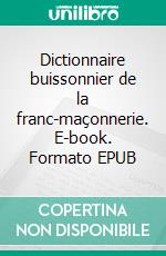 Dictionnaire buissonnier de la franc-maçonnerie. E-book. Formato EPUB ebook di Annick Drogou