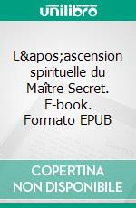 L'ascension spirituelle du Maître Secret. E-book. Formato EPUB ebook di Jacques Branchut