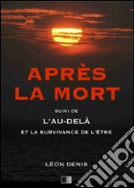 Après la mort, suive de l'au-delà et la survivance de l'être. E-book. Formato EPUB ebook