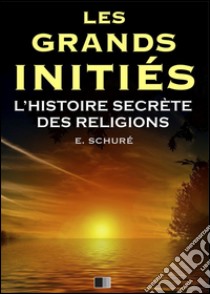 Les grands initiés. E-book. Formato EPUB ebook di Édouard Schuré