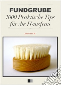 Fundgrube 1000 Praktische Tips für die Hausfrau. E-book. Formato EPUB ebook di anonym