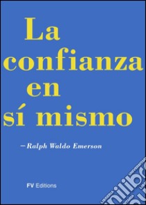 La confianza en si mismo. E-book. Formato EPUB ebook di Ralph Waldo Emerson