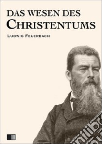 Das wesen des christentums. E-book. Formato EPUB ebook di Ludwig Feuerbach