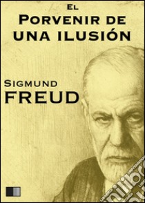 El porvenir de una ilusión. E-book. Formato EPUB ebook di Sigmund Freud