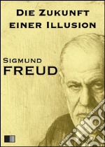 Die zukunft einer illusion. E-book. Formato EPUB ebook