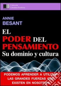 El poder del pensiamento. Su dominio y cultura. E-book. Formato EPUB ebook di Annie Besant