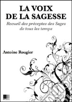 La voix de la Sagesse : Recueil des préceptes des sages de tous les temps. E-book. Formato EPUB