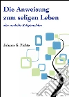 Die Anweisung zum seligen Leben. E-book. Formato EPUB ebook di Johann G. Fichte