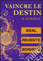 Vaincre le destin : l'idéal, l'art de réussir, le bonheur. E-book. Formato EPUB ebook